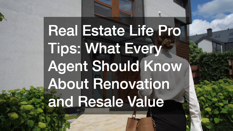 Real Estate Life Pro Tips  What Every Agent Should Know About Renovation and Resale Value